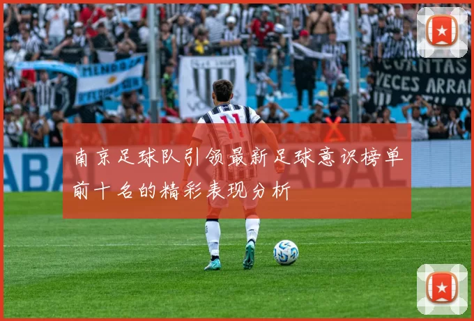 南京足球队引领最新足球意识榜单前十名的精彩表现分析
