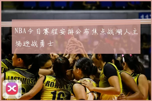 NBA今日赛程安排公布焦点战湖人主场迎战勇士