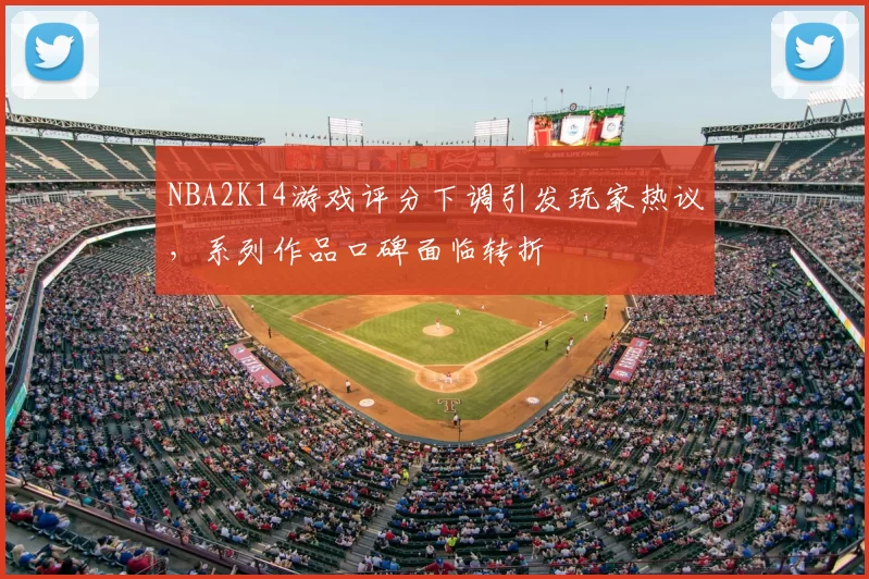 NBA2K14游戏评分下调引发玩家热议，系列作品口碑面临转折