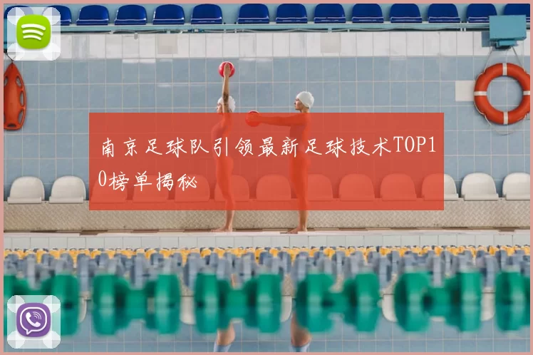 南京足球队引领最新足球技术TOP10榜单揭秘