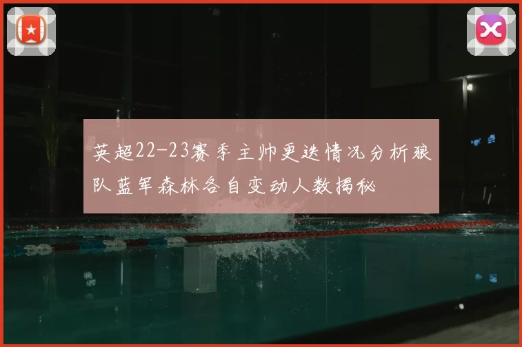 英超22-23赛季主帅更迭情况分析狼队蓝军森林各自变动人数揭秘