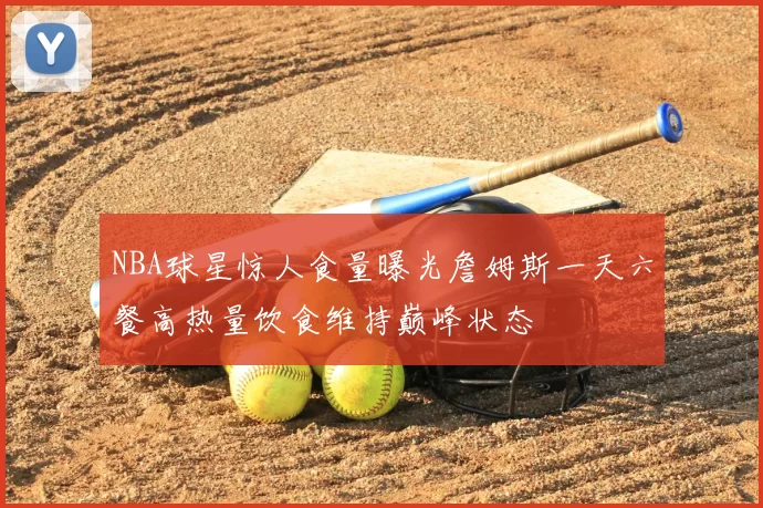 NBA球星惊人食量曝光詹姆斯一天六餐高热量饮食维持巅峰状态