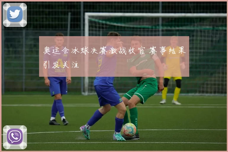 奥运会冰球决赛激战收官 赛事结果引发关注