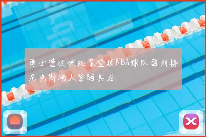勇士营收破纪录登顶NBA球队盈利榜尼克斯湖人紧随其后