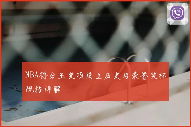 NBA得分王奖项设立历史与荣誉奖杯规格详解