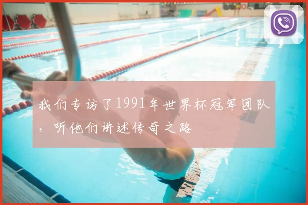我们专访了1991年世界杯冠军团队，听他们讲述传奇之路