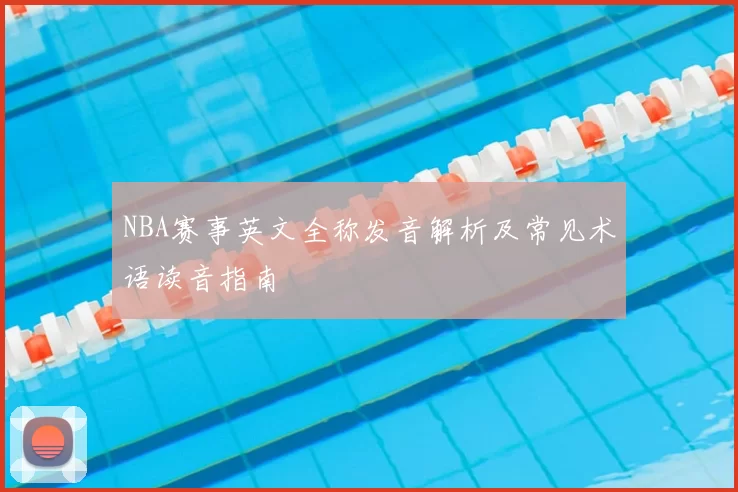 NBA赛事英文全称发音解析及常见术语读音指南