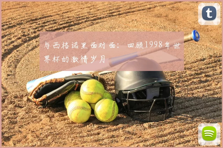 与西格诺里面对面:回顾1998年世界杯的激情岁月