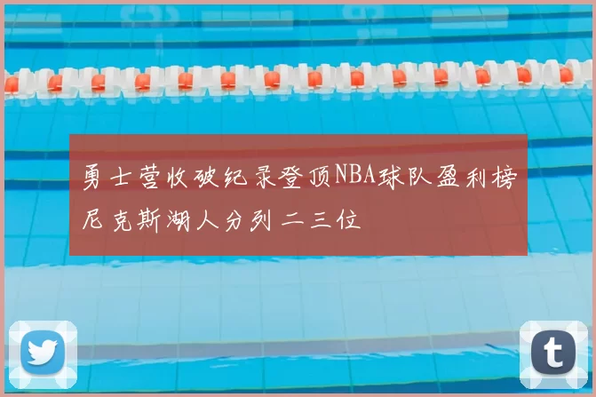 勇士营收破纪录登顶NBA球队盈利榜尼克斯湖人分列二三位