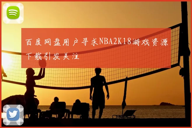百度网盘用户寻求NBA2K18游戏资源下载引发关注