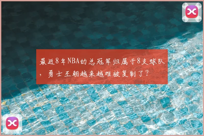 最近8年NBA的总冠军归属于8支球队,勇士王朝越来越难被复制了?